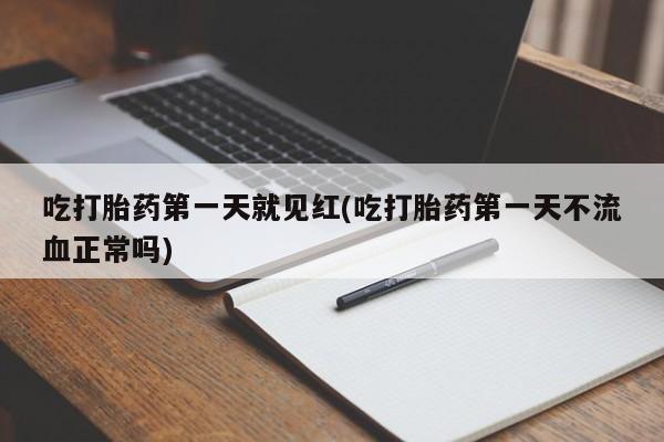 哪里有堕胎药微信吃打胎药第一天就见红(吃打胎药第一天不流血正常吗)