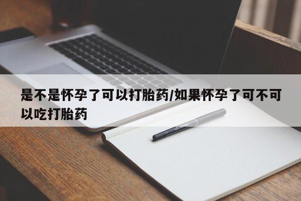 哪里有堕胎药微信是不是怀孕了可以打胎药/如果怀孕了可不可以吃打胎药