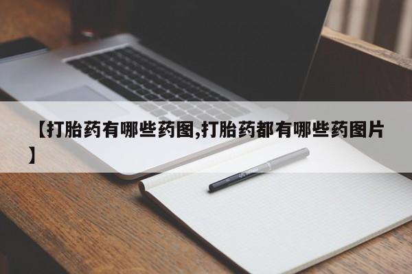 哪里有堕胎药微信【打胎药有哪些药图,打胎药都有哪些药图片】