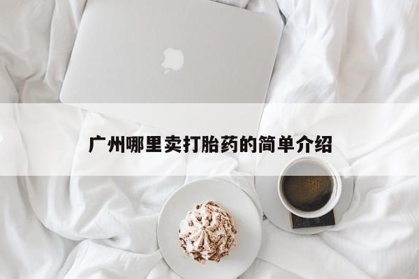 哪里有堕胎药微信广州哪里卖打胎药的简单介绍