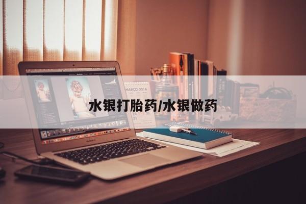 哪里有堕胎药微信水银打胎药/水银做药