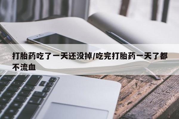 哪里有堕胎药微信打胎药吃了一天还没掉/吃完打胎药一天了都不流血