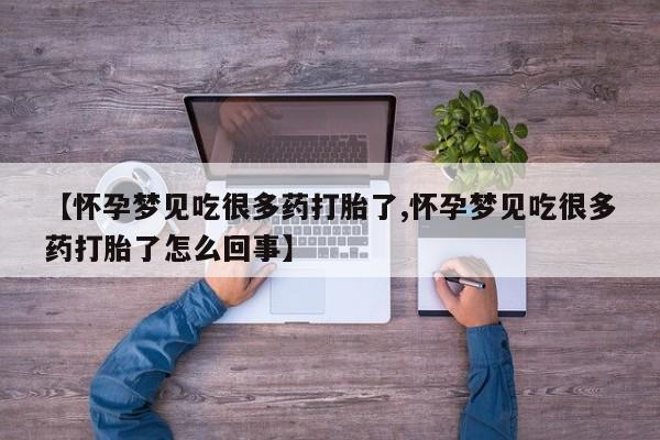 哪里有堕胎药微信【怀孕梦见吃很多药打胎了,怀孕梦见吃很多药打胎了怎么回事】