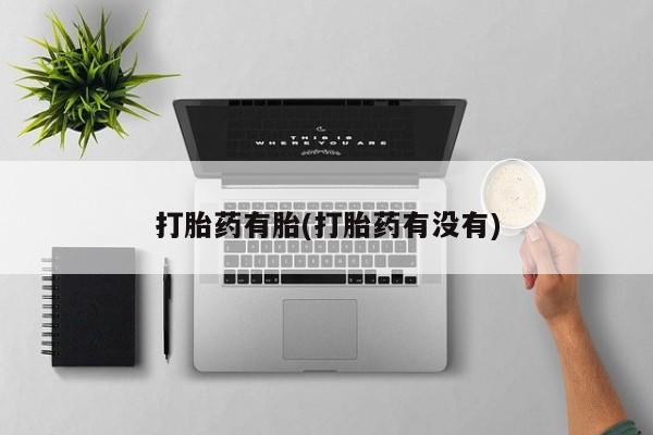 哪里有堕胎药微信打胎药有胎(打胎药有没有)