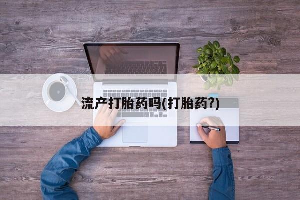 哪里有堕胎药微信流产打胎药吗(打胎药?)